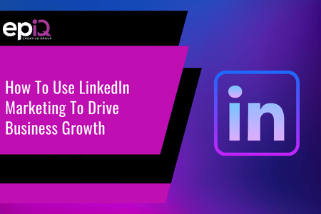 How To Use LinkedIn Marketing To Drive Business Growth | epIQ Creative ...