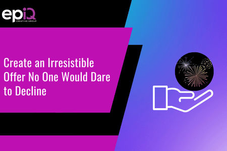 Create an Irresistible Offer No One Would Dare to Decline