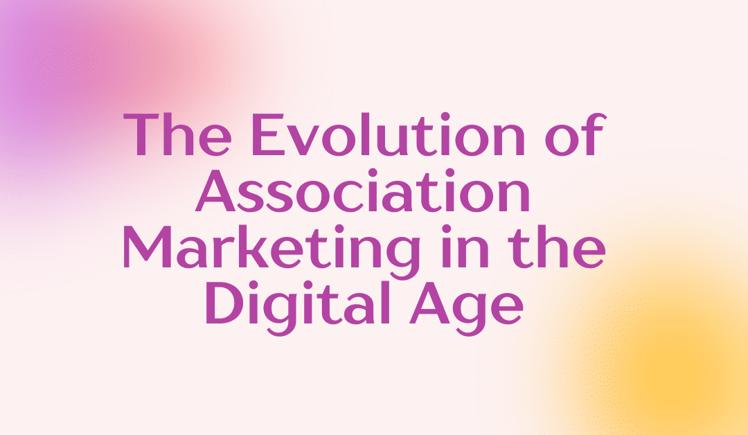 The Evolution of Association Marketing in the Digital Age