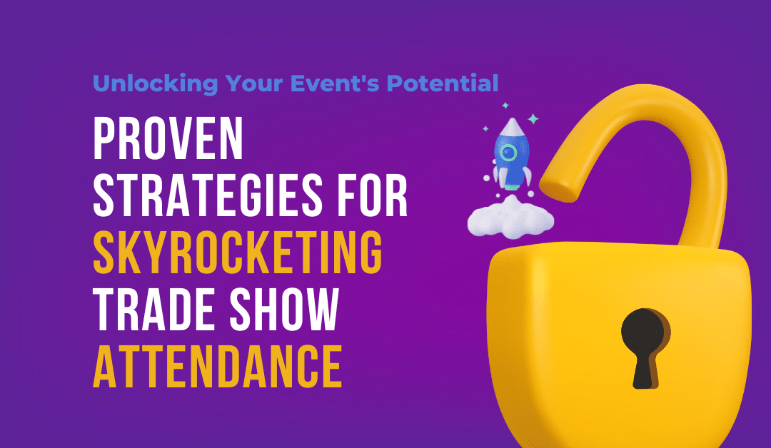 Unlocking Your Event’s Potential: Proven Strategies for Skyrocketing Trade Show Attendance