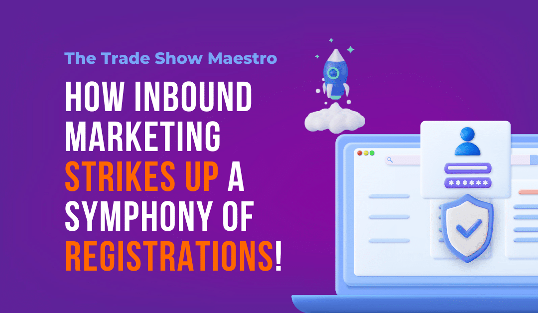 The Trade Show Maestro: How Inbound Marketing Strikes up a Symphony of Registrations!