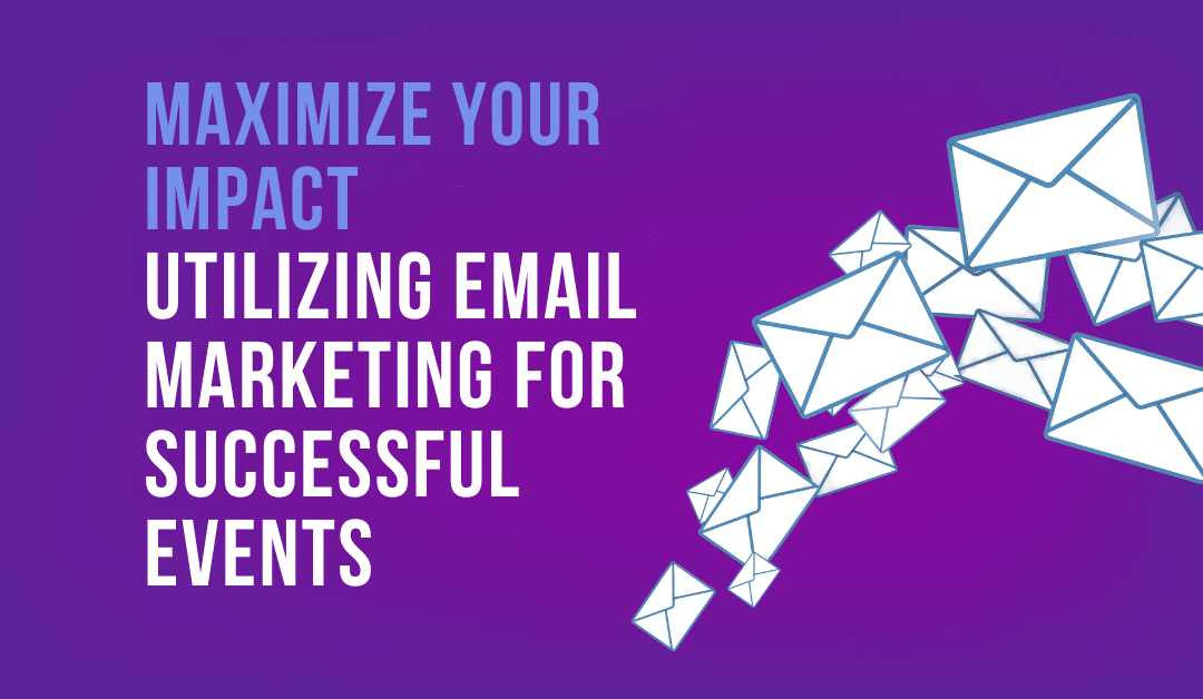 Maximize Your Impact Utilizing Email Marketing for Successful Events