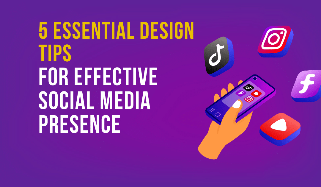 5 Essential Design Tips for Effective Social Media Presence