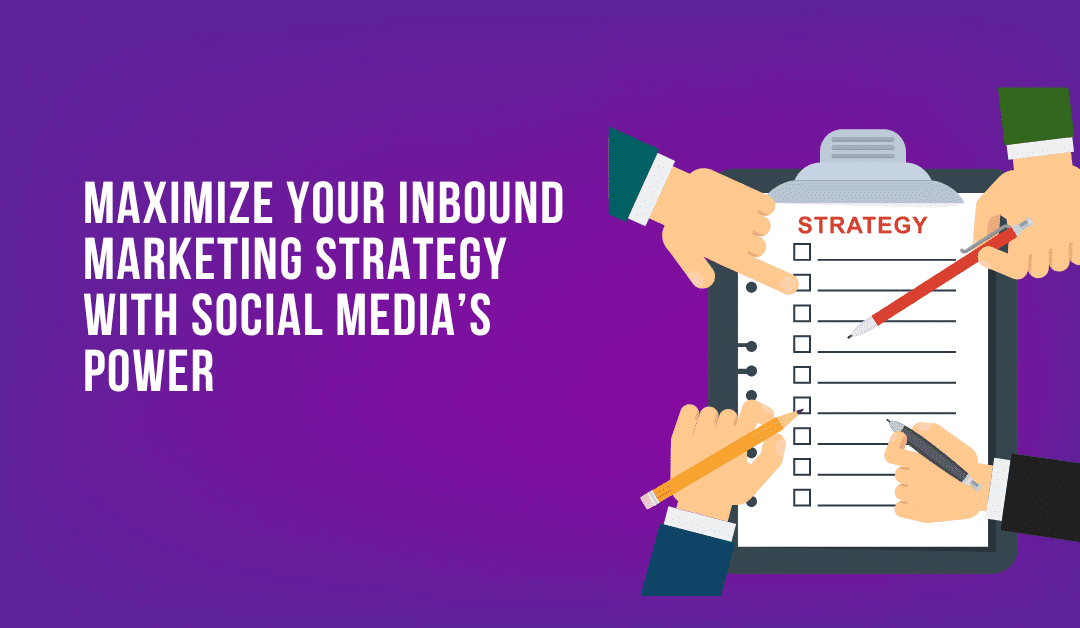 Maximize Your Inbound Marketing Strategy with Social Media’s Power