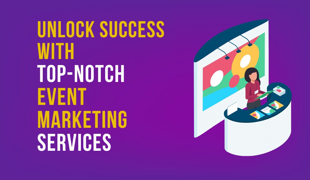 Unlock Success with Top-Notch Event Marketing Services