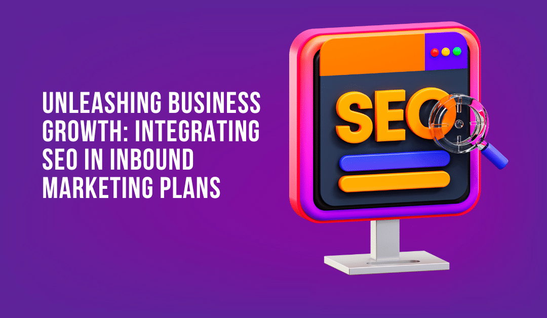 Unleashing Business Growth: Integrating SEO in Inbound Marketing Plans